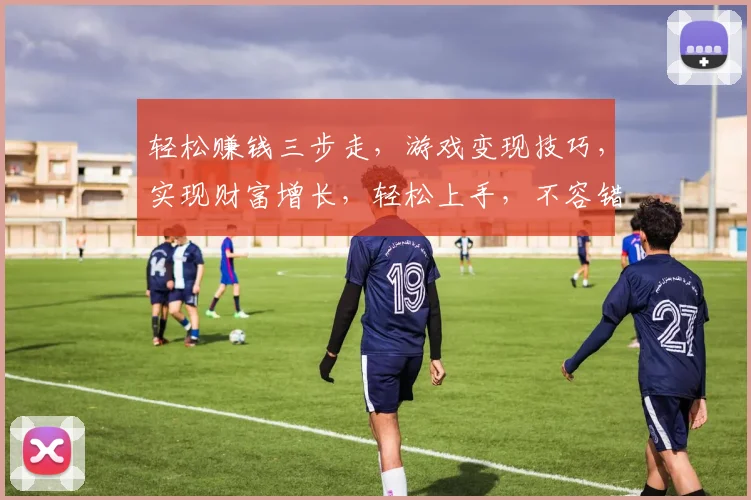 轻松赚钱三步走，游戏变现技巧，实现财富增长，轻松上手，不容错过，必看攻略