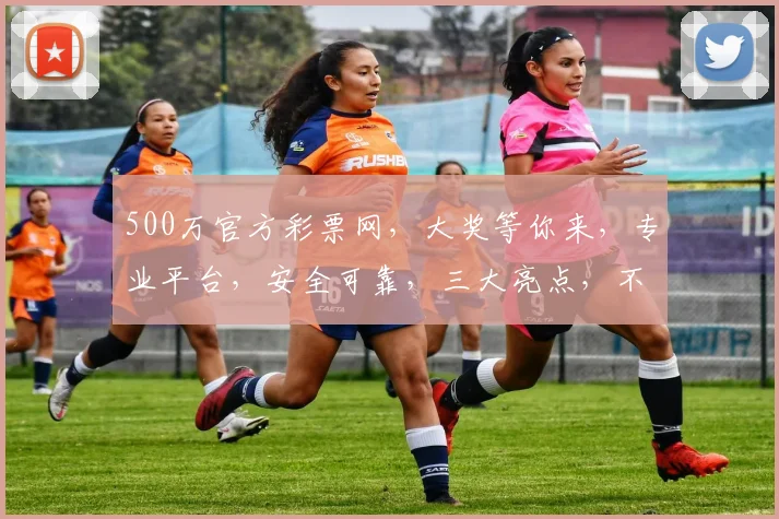 500万官方彩票网，大奖等你来，专业平台，安全可靠，三大亮点，不容错过